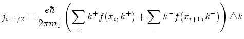 $\displaystyle j_{i+1/2} = \frac{e \hbar} {2 \pi m_0} \left( \sum_+ k^+ f(x_i,k^+) + \sum_- k^- f(x_{i+1},k^-) \right) \triangle k$