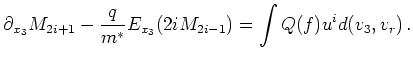 $\displaystyle \partial_{x_3} M_{2i+1} - \frac{q}{m^{*}} E_{x_3} (2iM_{2i-1}) = \int Q(f) u^i d(v_3,v_r)   .$