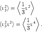 \begin{gather*}\begin{split}& \langle v_3^2 \rangle = \bigg \langle \frac{1}{3} ...
...ngle = \bigg \langle \frac{1}{3} v^4 \bigg \rangle   . \end{split}\end{gather*}