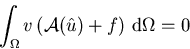 \begin{displaymath}
\int_\Omega{v\left( \mathcal{A}({\hat{u}}) + f \right) \,{\mathrm d}\Omega} = 0
\end{displaymath}