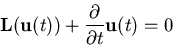 \begin{displaymath}
\mathbf {L}(\mathbf {u}(t)) + {\frac{\partial{}}{\partial{t}}}\mathbf {u}(t) = 0
\end{displaymath}