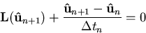 \begin{displaymath}\mathbf {L}(\mathbf {{\hat{u}}}_{n+1}) + \frac{\mathbf {{\hat{u}}}_{n+1}-\mathbf {{\hat{u}}}_{n}}{\Delta t_n} = 0
\end{displaymath}