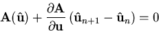 \begin{displaymath}
\mathbf {A}(\mathbf {{\hat{u}}})+{\frac{\partial{\mathbf {A}...
 ...eft(\mathbf {{\hat{u}}}_{n+1}-\mathbf {{\hat{u}}}_{n}\right)=0
\end{displaymath}