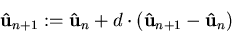 \begin{displaymath}\mathbf {{\hat{u}}}_{n+1} := \mathbf {{\hat{u}}}_{n} + d\cdot \left(\mathbf {{\hat{u}}}_{n+1}-\mathbf {{\hat{u}}}_{n}\right)
\end{displaymath}