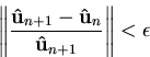 \begin{displaymath}\left\Vert \frac{\mathbf {{\hat{u}}}_{n+1}-\mathbf {{\hat{u}}}_n}{\mathbf {{\hat{u}}}_{n+1}} \right\Vert < \epsilon
\end{displaymath}
