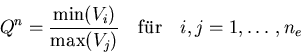 \begin{displaymath}Q^n = \frac{\mathop\mathrm{min}(V_i)}{\mathop\mathrm{max}(V_j)}\quad\text{f\uml {u}r}\quad i,j=1, \ldots ,n_e
\end{displaymath}