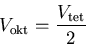 \begin{displaymath}V_{\mathrm {okt}}=\frac{V_{\mathrm {tet}}}{2}
\end{displaymath}