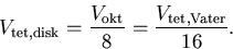 \begin{displaymath}V_{\mathrm {tet,disk}}=\frac{V_{\mathrm {okt}}}{8}=\frac{V_{\mathrm {tet,Vater}}}{16}.
\end{displaymath}