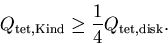 \begin{displaymath}Q_{\mathrm {tet,Kind}} \geq \frac{1}{4}Q_{\mathrm {tet,disk}}.
\end{displaymath}