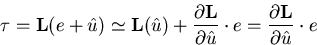 \begin{displaymath}
\tau = \mathbf {L}(e + {\hat{u}}) \simeq \mathbf {L}({\hat{u...
 ...e = {\frac{\partial{\mathbf {L}}}{\partial{{\hat{u}}}}}\cdot e
\end{displaymath}