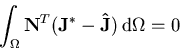 \begin{displaymath}
\int_\Omega{\mathbf {N}^T (\mathbf {J^*} - \mathbf {\hat J}) \,{\mathrm d}\Omega} = 0
\end{displaymath}