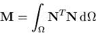 \begin{displaymath}
\mathbf {M} = \int_{\Omega}{\mathbf {N}^T \mathbf {N} \,{\mathrm d}\Omega}
\end{displaymath}