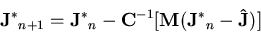 \begin{displaymath}
\mathbf {J^*}_{n+1} = \mathbf {J^*}_n - \mathbf {C}^{-1} [ \mathbf {M} (\mathbf {J^*}_n - \mathbf {\hat J})]
\end{displaymath}