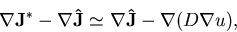 \begin{displaymath}\nabla \mathbf {J^*} - \nabla \mathbf {\hat J} \simeq \nabla \mathbf {\hat J} - \nabla ( D \nabla u),
\end{displaymath}