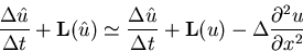 \begin{displaymath}\frac{\Delta {\hat{u}}}{\Delta t} + \mathbf {L}({\hat{u}}) \s...
 ... t} + \mathbf {L}(u) - \Delta\frac{\partial^2 u}{\partial x^2}
\end{displaymath}