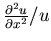 ${\frac{\partial{^2u}}{\partial{x^2}}}/u$