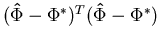 $(\mathbf {\hat \Phi} - \mathbf {\Phi^*})^T(\mathbf {\hat
\Phi} - \mathbf {\Phi^*})$