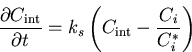 \begin{displaymath}{\frac{\partial{C_{\mathrm {int}}}}{\partial{t}}}=k_s\left(C_{\mathrm {int}} - \frac{C_i}{C_i^*}\right)
\end{displaymath}