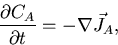 \begin{displaymath}
{\frac{\partial{C_A}}{\partial{t}}}=-\nabla \vec{J}_A,
\end{displaymath}