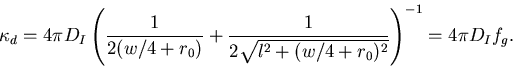 \begin{displaymath}
\kappa_d = 4\pi D_I \left(\frac{1}{2(w/4+r_0)} + \frac{1}{2\sqrt{ l^2 +
(w/4+r_0)^2}}\right)^{-1} = 4\pi D_If_g.
\end{displaymath}