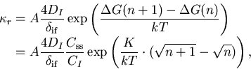 \begin{displaymath}
\begin{split}
\kappa_r &= A\frac{4D_I}{\delta_{\mathrm {if}}...
 ...left(\frac{K}{kT}\cdot(\sqrt{n+1}-\sqrt{n})\right),
\end{split}\end{displaymath}