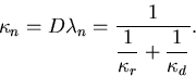 \begin{displaymath}\kappa_n = D\lambda_n=\frac{1}{\displaystyle\frac{1}{\kappa_r}+\frac{1}{\kappa_d}}.
\end{displaymath}