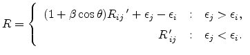 $\displaystyle R=\left\{\begin{array}{r@{\quad:\quad}l} (1+\beta\cos\theta)R_{ij...
... \epsilon_j>\epsilon_i, R '_{ij} & \epsilon_j<\epsilon_i. \end{array}\right.$