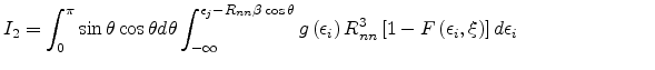 $\displaystyle I_2=\int_0^{\pi}\sin\theta\cos\theta d\theta\int_{-\infty}^{\epsi...
...3 \left[1-F\left(\epsilon_i,\xi\right)\right]d\epsilon_i\qquad\qquad\qquad\quad$