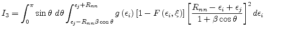 $\displaystyle I_3=\int_0^{\pi}\sin\theta d\theta\int_{\epsilon_j-R_{nn}\beta\c...
...n}-\epsilon_i+\epsilon_j}{1+\beta\cos\theta}\right]^2d\epsilon_i\quad\quad\quad$