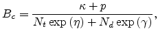 $\displaystyle B_c=\frac{\kappa+p}{N_t\exp\left(\eta\right)+N_d\exp\left(\gamma\right)},$