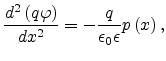 $\displaystyle \frac{d^2\left(q\varphi\right)}{dx^2}=-\frac{q}{\epsilon_0\epsilon}p\left(x\right),$
