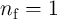 nf  = 1  