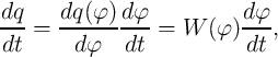 dq-   dq-(φ-)d-φ-          d-φ-
dt =    dφ    dt =  W  (φ ) dt ,

