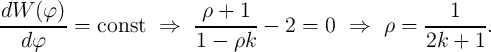 dW  (φ )                 ρ +  1                         1
---------=  const  ⇒    ---------  2 =  0  ⇒    ρ =  --------.
  d φ                   1 -  ρk                      2k +  1
