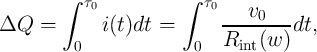         ∫  τ0          ∫  τ0
                            ----v0---
ΔQ   =       i(t)dt =       R    (w )dt,
          0              0     int
