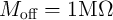 Mo  ff =  1M  Ω  