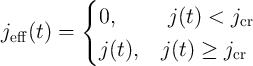           {

j   (t) =    0,      j (t) < jcr
  eff          j(t),  j (t) ≥ j
                             cr
