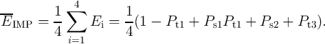 ---         ∑4
E     =  1-     E  =  1-(1 -  P   +  P  P   +  P   +  P  ).
  IMP     4        i   4        t1     s1  t1     s2     t3
            i=1
