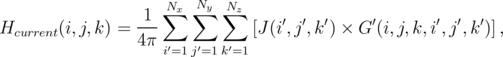                     ∑Nx N∑y  N∑z
H      (i,j,k) = -1-           [J(i′,j′,k′) × G′(i,j,k, i′,j′,k′)],
 current          4π  ′  ′   ′
                    i=1 j=1k =1
