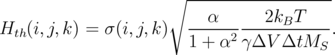                      ∘  -------------------
H   (i,j,k) = σ (i,j,k)   --α------2kBT---- .
  th                    1 + α2γ ΔV ΔtMS
