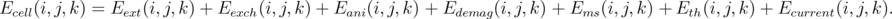 Ecell(i,j,k) = Eext(i,j,k) + Eexch(i,j,k) + Eani(i,j,k) + Edemag(i,j,k) + Ems(i,j,k) + Eth(i,j,k) + Ecurrent(i,j,k ).
