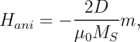 H    =  - -2D---m,
  ani     μ0MS
