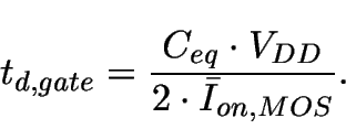 \begin{displaymath}
t_{d,gate}= \frac{C_{eq} \cdot V_{DD}}{2 \cdot \bar{I}_{on,MOS}}.
\end{displaymath}