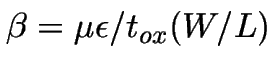 $\beta= \mu \epsilon/t_{ox} (W/L)$