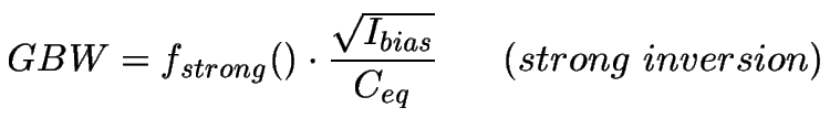 $\displaystyle GBW = f_{strong}() \cdot \frac{\sqrt{I_{bias}}}{C_{eq}}~~~~~(strong~inversion)$