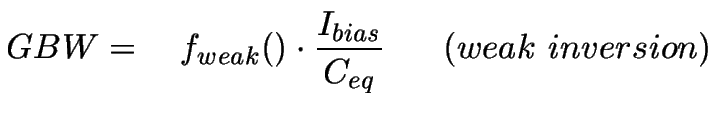 $\displaystyle GBW = ~~~f_{weak}() \cdot \frac{I_{bias}}{C_{eq}}~~~~~(weak~inversion)$