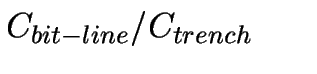 $C_{bit-line}/C_{trench}~~~~~$