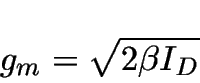 \begin{displaymath}
g_m = \sqrt{2 \beta I_D}
\end{displaymath}