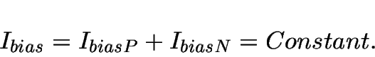 \begin{displaymath}
I_{bias} = I_{biasP} + I_{biasN} = Constant.
\end{displaymath}