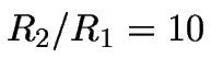 $R_2/R_1 = 10$